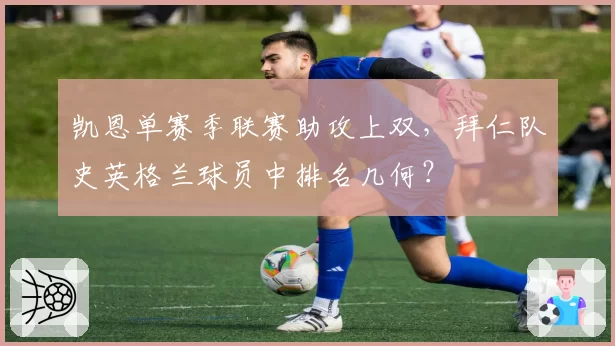 凯恩单赛季联赛助攻上双,拜仁队史英格兰球员中排名几何?
