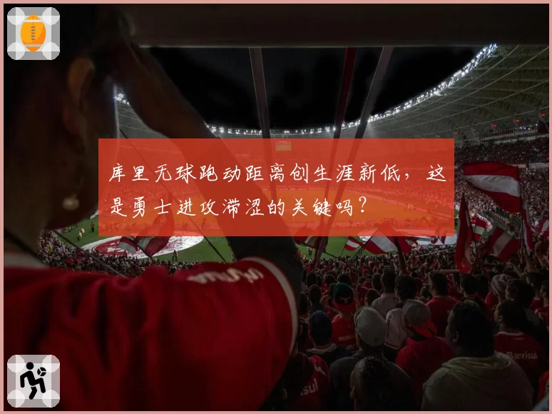 库里无球跑动距离创生涯新低，这是勇士进攻滞涩的关键吗？