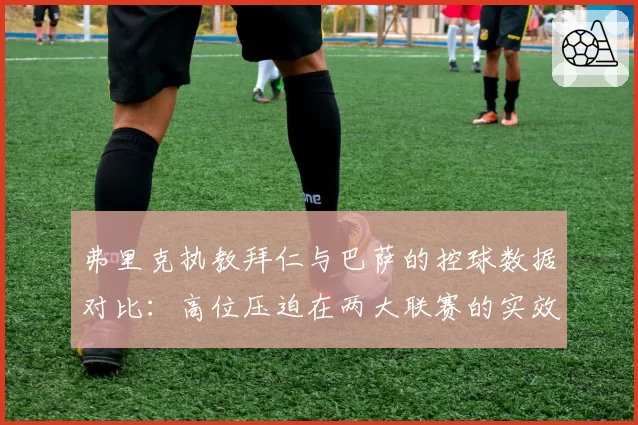 弗里克执教拜仁与巴萨的控球数据对比：高位压迫在两大联赛的实效差异