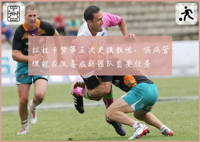 拉杜卡努第五次更换教练,伤病管理能否改善成新团队首要任务