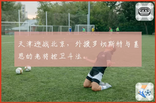 天津迎战北京，外援罗切斯特与基恩的老将控卫斗法。