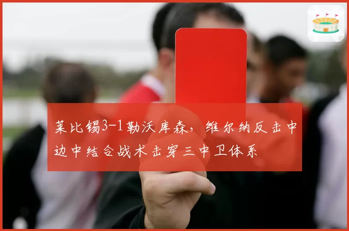 莱比锡3-1勒沃库森，维尔纳反击中边中结合战术击穿三中卫体系