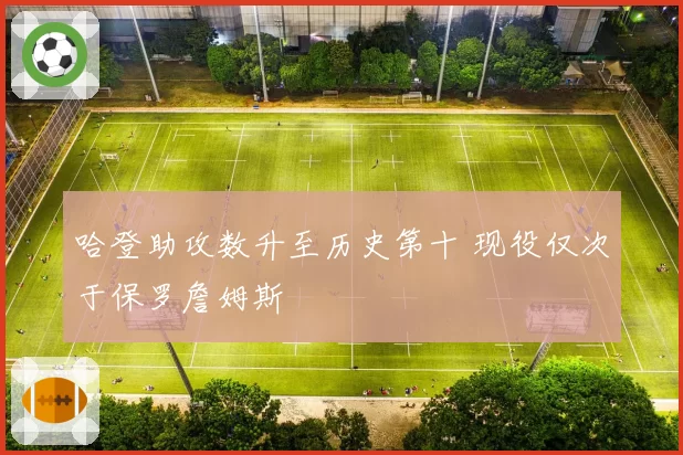 哈登助攻数升至历史第十 现役仅次于保罗詹姆斯